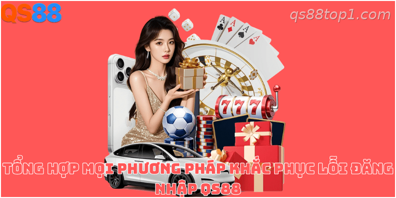 Cách khắc phục các lỗi đăng nhập thường gặp tại QS88