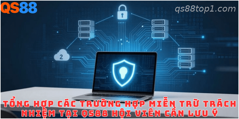 Những trường hợp thuộc phạm vi miễn trừ trách nhiệm tại QS88