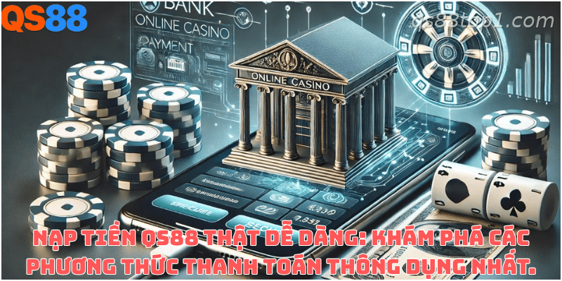 Các phương thức nạp tiền phổ biến đang được hỗ trợ tại QS88
