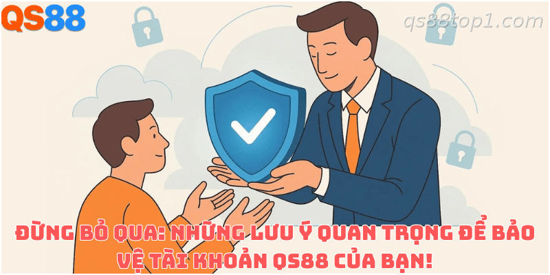 Các lưu ý giúp người chơi bảo vệ tài khoản cá nhân tại QS88