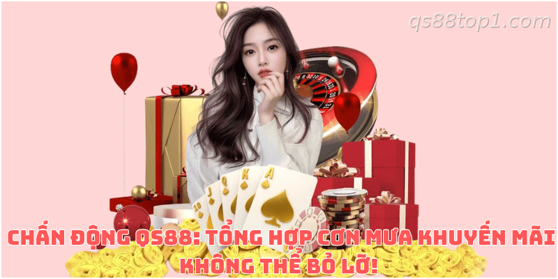 Những chương trình ưu đãi phổ biến đang áp dụng tại QS88